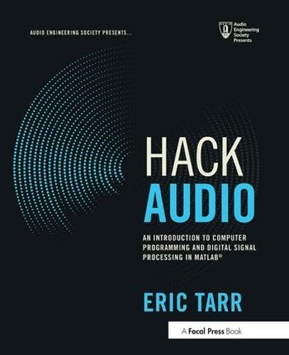Hack Audio: An Introduction to Computer Programming and Digital Signal Processing in MATLAB (Audio Engineering Society Presents)