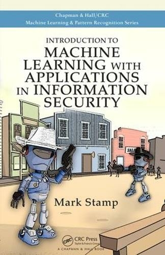 Introduction to Machine Learning with Applications in Information Security: (Chapman & Hall/CRC Machine Learning & Pattern Recognition)