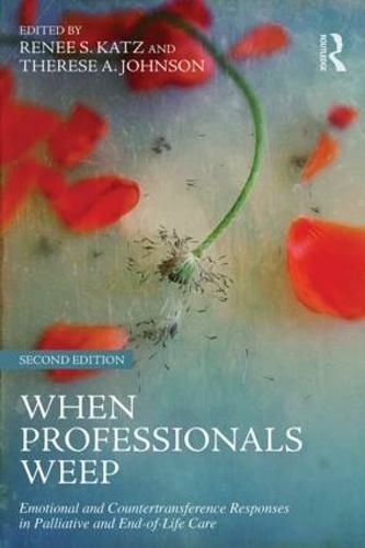 When Professionals Weep: Emotional and Countertransference Responses in Palliative and End-of-Life Care (Series in Death, Dying, and Bereavement 2nd edition)
