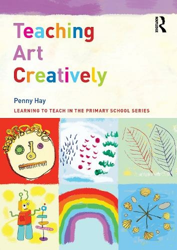 Teaching Art Creatively: (Learning to Teach in the Primary School Series)