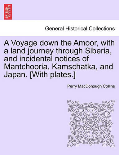 A Voyage Down the Amoor, with a Land Journey Through Siberia, and Incidental Notices of Mantchooria, Kamschatka, and Japan. [With Plates.]