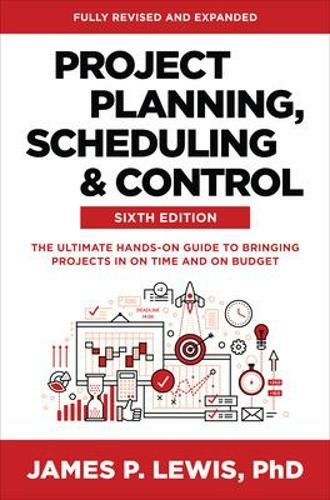 Project Planning, Scheduling, and Control, Sixth Edition: The Ultimate Hands-On Guide to Bringing Projects in On Time and On Budget: (6th edition)