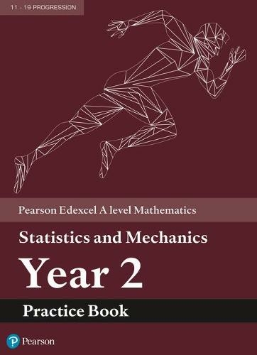 Pearson Edexcel A level Mathematics Statistics & Mechanics Year 2 Practice Book: (A level Maths and Further Maths 2017)