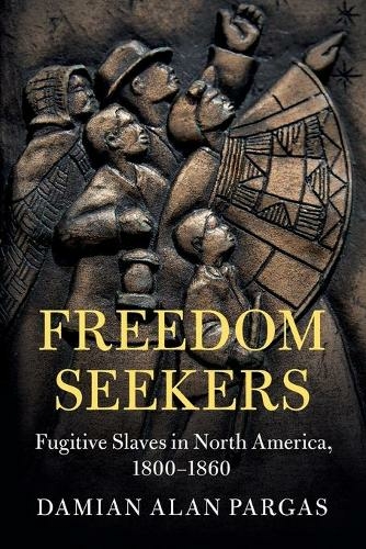 Freedom Seekers: Fugitive Slaves in North America, 1800-1860 (Cambridge Studies on the American South)