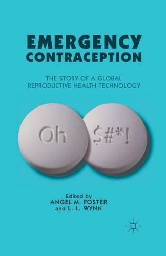 Emergency Contraception: The Story of a Global Reproductive Health Technology (1st ed. 2012)