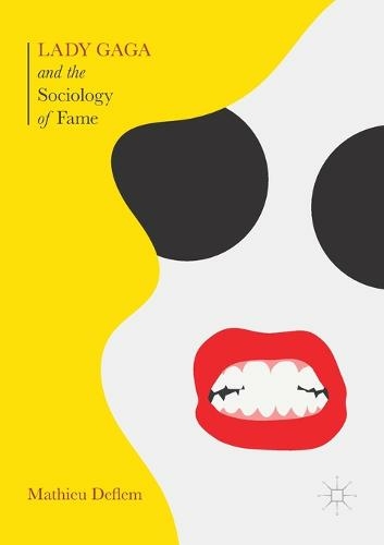 Lady Gaga and the Sociology of Fame: The Rise of a Pop Star in an Age of Celebrity (1st ed. 2017)