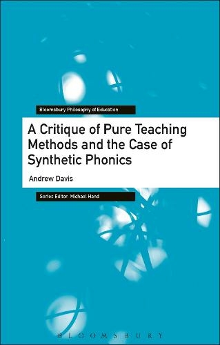 A Critique of Pure Teaching Methods and the Case of Synthetic Phonics: (Bloomsbury Philosophy of Education)