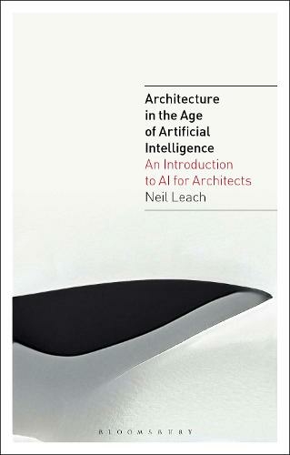 Architecture in the Age of Artificial Intelligence: An Introduction to AI for Architects (Architecture in the Age of Artificial Intelligence)