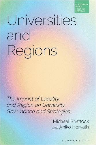 Universities and Regions: The Impact of Locality and Region on University Governance and Strategies (Bloomsbury Higher Education Research)