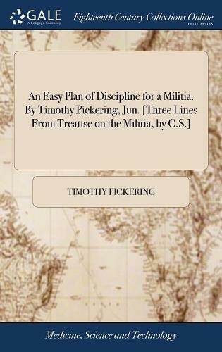 An Easy Plan of Discipline for a Militia. By Timothy Pickering, Jun. [Three Lines From Treatise on the Militia, by C.S.]