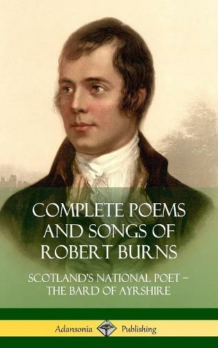 Complete Poems and Songs of Robert Burns: Scotland's National Poet - the Bard of Ayrshire (Hardcover)