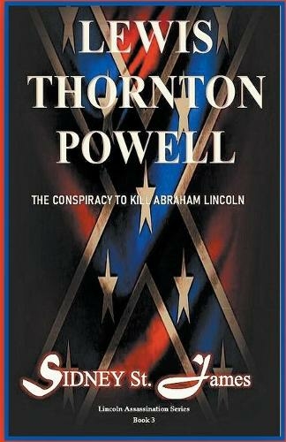 Lewis Thornton Powell - The Conspiracy to Kill Abraham Lincoln: (Lincoln Assassination 3)