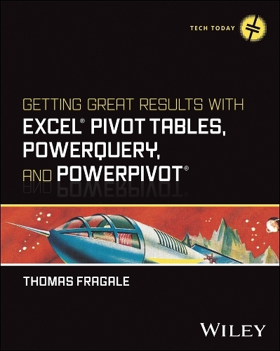 Getting Great Results with Excel Pivot Tables, PowerQuery and PowerPivot: (Tech Today)