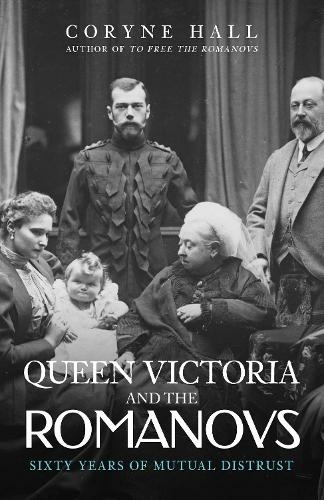 Queen Victoria and The Romanovs: Sixty Years of Mutual Distrust