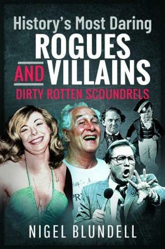 History s Most Daring Rogues and Villains: Dirty Rotten Scoundrels