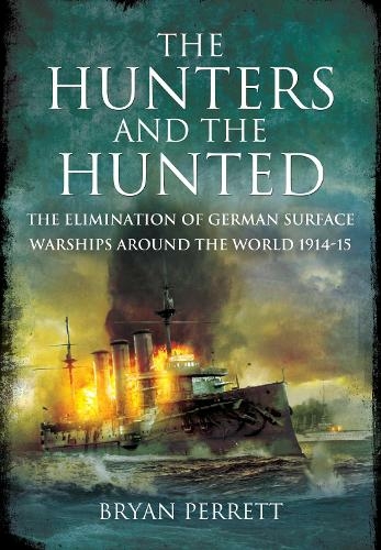 The Hunters and the Hunted: The Elimination of German Surface Warships around the World, 1914-15