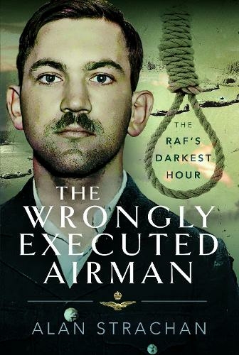 The Wrongly Executed Airman: The RAF's Darkest Hour