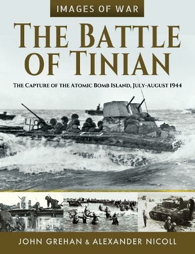 The Battle of Tinian: The Capture of the Atomic Bomb Island, July-August 1944 (Images of War)