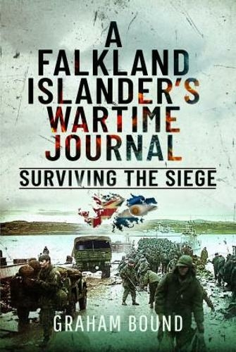 A Falkland Islander s Wartime Journal: Surviving the Siege