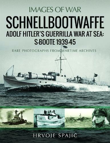 Schnellbootwaffe: Adolf Hitler s Guerrilla War at Sea: S-Boote 1939-45 (Images of War)