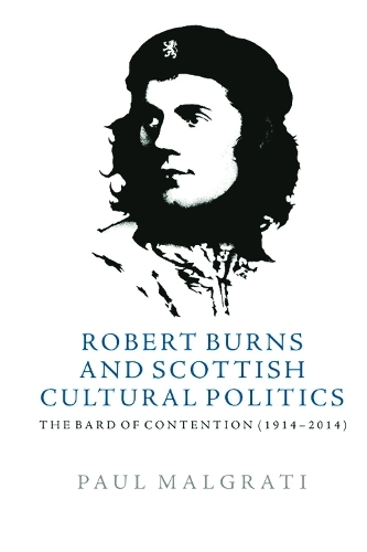 Robert Burns and Scottish Cultural Politics: The Bard of Contention (1914-2014)