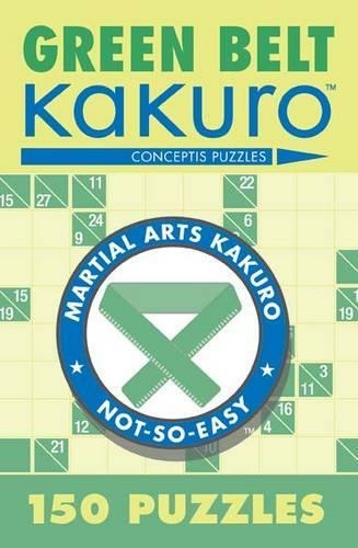 Green Belt Kakuro: 150 Puzzles (Martial Arts Puzzles Series)