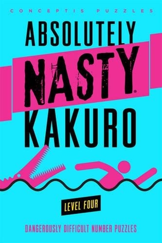 Absolutely Nasty (R) Kakuro Level Four: (Absolutely Nasty (R) Series)