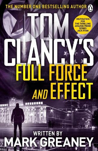 Tom Clancy's Full Force and Effect: INSPIRATION FOR THE THRILLING AMAZON PRIME SERIES JACK RYAN (Jack Ryan)