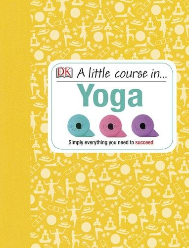 A Little Course in Yoga: Simply Everything You Need to Succeed