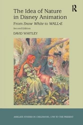 The Idea of Nature in Disney Animation: From Snow White to WALL-E (Studies in Childhood, 1700 to the Present 2nd edition)