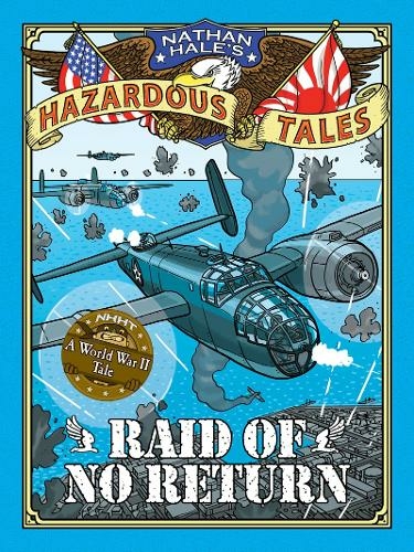 Raid of No Return (Nathan Hale's Hazardous Tales #7): A World War II Tale of the Doolittle Raid (Nathan Hale's Hazardous Tales)