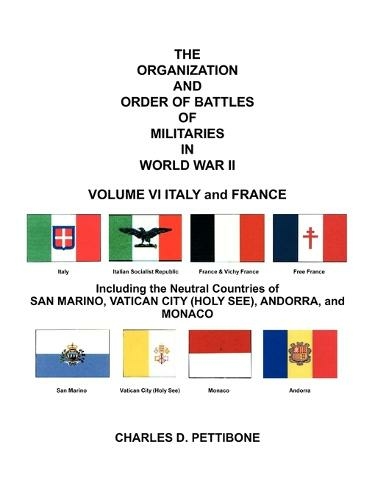 THE Organization and Order of Battle of Militaries in World War II: VOLUME VI ITALY and FRANCE Including the Neutral Countries of San Marino, Vatican City (Holy See), Andorra, and Monaco