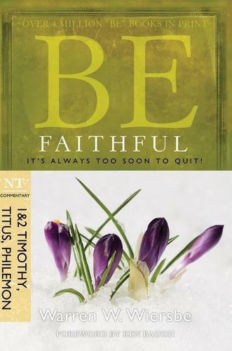 Be Faithful - 1 & 2 Timothy Titus Philemon: It'S Always Too Soon to Quit!