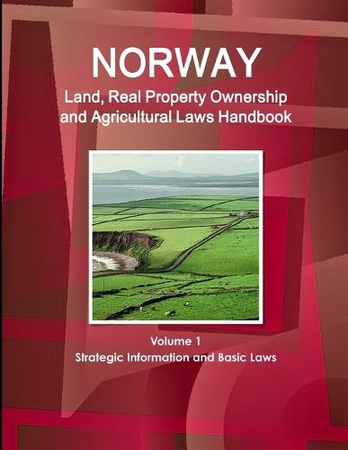 Norway Land, Real Property Ownership and Agricultural Laws Handbook Volume 1 Strategic Information and Basic Laws