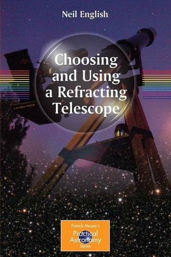 Choosing and Using a Refracting Telescope: (The Patrick Moore Practical Astronomy Series)