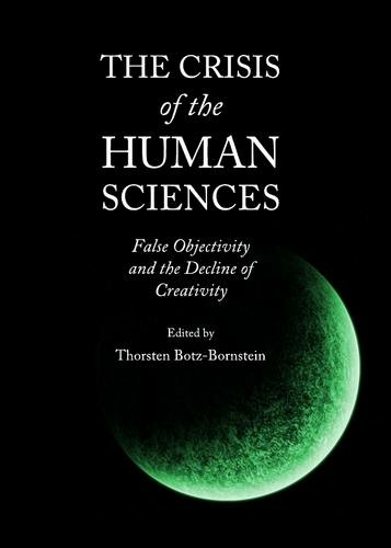The Crisis of the Human Sciences: False Objectivity and the Decline of Creativity (Unabridged edition)