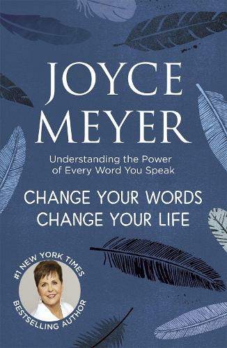 Change Your Words, Change Your Life: Understanding the Power of Every Word You Speak