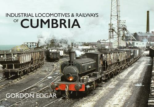 Industrial Locomotives & Railways of Cumbria: (Industrial Locomotives & Railways of ... UK ed.)
