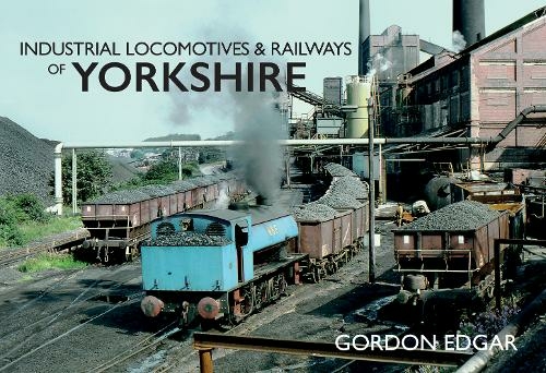 Industrial Locomotives & Railways of Yorkshire: (Industrial Locomotives & Railways of ...)