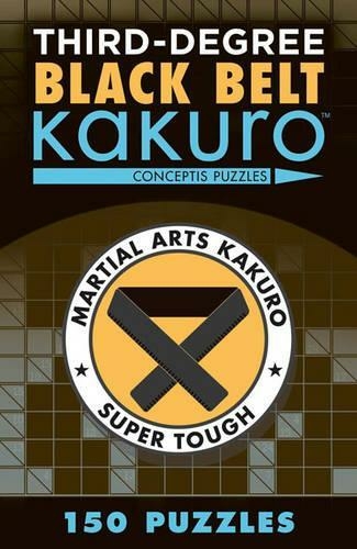 Third-Degree Black Belt Kakuro: (Martial Arts Puzzles Series)