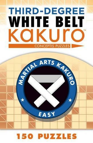 Third-Degree White Belt Kakuro: (Martial Arts Puzzles Series)