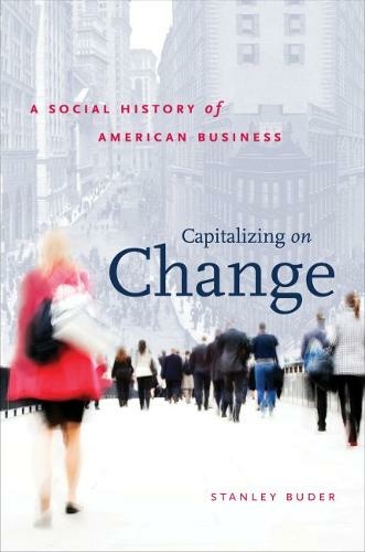 Capitalizing on Change: A Social History of American Business (The Luther H. Hodges Jr. and Luther H. Hodges Sr. Series on Business, Entrepreneurship, and Public Policy)