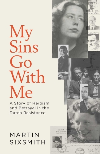 My Sins Go With Me: A Story of Heroism and Betrayal in the Dutch Resistance