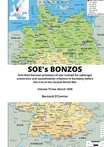 SOE's BONZOS Volume Three: Anti-Nazi German prisoners of war trained for sabotage, subversion and assassination missions in Germany before the end of the Second World War