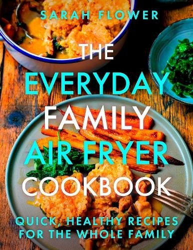 The Everyday Family Air Fryer Cookbook: Delicious, quick and easy recipes for busy families using UK measurements