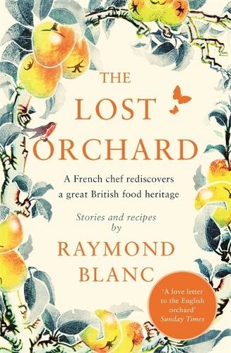 The Lost Orchard: A French chef rediscovers a great British food heritage. Foreword by The Former Prince of Wales