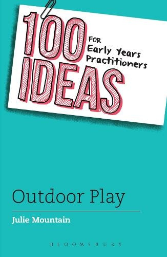 100 Ideas for Early Years Practitioners: Outdoor Play: (100 Ideas for the Early Years)