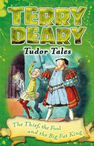 Tudor Tales: The Thief, the Fool and the Big Fat King: (Terry Deary's Historical Tales)