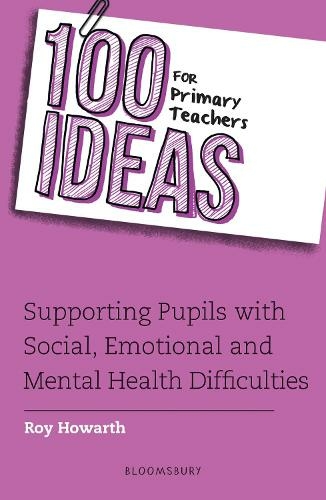 100 Ideas for Primary Teachers: Supporting Pupils with Social, Emotional and Mental Health Difficulties: (100 Ideas for Teachers)