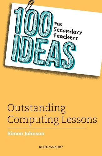 100 Ideas for Secondary Teachers: Outstanding Computing Lessons: (100 Ideas for Teachers)